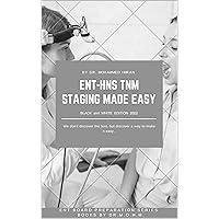 ENT - HNS TNM STAGING MADE EASY (BLACK and WHITE EDITION 2022): ENT - HEAD and NECK TNM STAGING MADE EASY ,Otolaryngology TNM STAGING , tumor, node, metastasis ... Neck cancer (ENT BOARD PREPARATION SERIES)