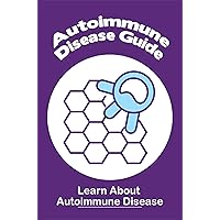 Autoimmune Disease Guide: Learn About Autoimmune Disease