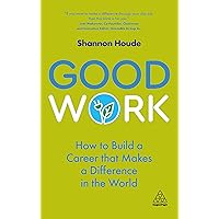 Good Work: How to Build a Career that Makes a Difference in the World Good Work: How to Build a Career that Makes a Difference in the World Paperback Kindle Hardcover
