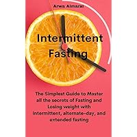 Intermittent Fasting: The Simplest Guide to Master all the secrets of Fasting and Losing weight with intermittent, alternate-day, and extended fasting Intermittent Fasting: The Simplest Guide to Master all the secrets of Fasting and Losing weight with intermittent, alternate-day, and extended fasting Hardcover Paperback
