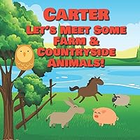 Carter Let's Meet Some Farm & Countryside Animals!: Farm Animals Book for Toddlers - Personalized Baby Books with Your Child's Name in the Story - ... Books Ages 1-3 (Personalized Books for Kids) Carter Let's Meet Some Farm & Countryside Animals!: Farm Animals Book for Toddlers - Personalized Baby Books with Your Child's Name in the Story - ... Books Ages 1-3 (Personalized Books for Kids) Paperback