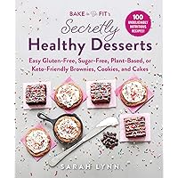 Bake to Be Fit's Secretly Healthy Desserts: Easy Gluten-Free, Sugar-Free, Plant-Based, or Keto-Friendly Brownies, Cookies, and Cakes Bake to Be Fit's Secretly Healthy Desserts: Easy Gluten-Free, Sugar-Free, Plant-Based, or Keto-Friendly Brownies, Cookies, and Cakes Hardcover