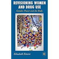 Revisioning Women and Drug Use: Gender, Power and the Body Revisioning Women and Drug Use: Gender, Power and the Body Hardcover Paperback