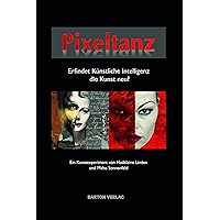 Pixeltanz: Erfindet Künstliche Intelligenz die Kunst neu? (German Edition) Pixeltanz: Erfindet Künstliche Intelligenz die Kunst neu? (German Edition) Kindle