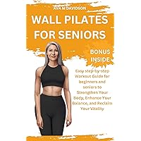 WALL PILATES FOR SENIORS: Easy step-by-step Workout Guide for beginners and seniors to Strengthen Your Body, Enhance Your Balance, and Reclaim Your Vitality WALL PILATES FOR SENIORS: Easy step-by-step Workout Guide for beginners and seniors to Strengthen Your Body, Enhance Your Balance, and Reclaim Your Vitality Kindle Paperback