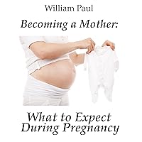 Becoming a Mother: What To Expect During A Pregnancy