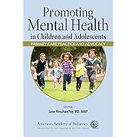 Promoting Mental Health in Children and Adolescents: Primary Care Practice and Advocacy Promoting Mental Health in Children and Adolescents: Primary Care Practice and Advocacy Paperback Kindle