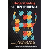Understanding Schizophrenia: A Practical Guide for Patients, Families, and Health Care Professionals Understanding Schizophrenia: A Practical Guide for Patients, Families, and Health Care Professionals Hardcover Kindle