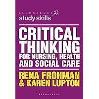 Critical Thinking for Nursing, Health and Social Care (Bloomsbury Study Skills) Critical Thinking for Nursing, Health and Social Care (Bloomsbury Study Skills) Kindle Paperback