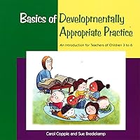 Basics of Developmentally Appropriate Practice: An Introduction for Teachers of Children 3 to 7 (Basics series)