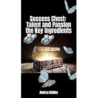 Success Chest: Talent and Passion the Key Ingredients Success Chest: Talent and Passion the Key Ingredients Kindle Paperback