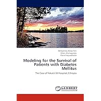 Modeling for the Survival of Patients with Diabetes Mellitus: The Case of Yekatit XII Hospital, Ethiopia Modeling for the Survival of Patients with Diabetes Mellitus: The Case of Yekatit XII Hospital, Ethiopia Paperback