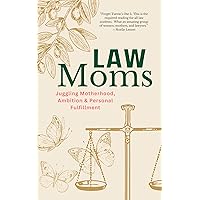 Law Moms: Juggling Motherhood, Ambition and Personal Fulfillment Law Moms: Juggling Motherhood, Ambition and Personal Fulfillment Paperback Kindle