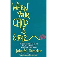 When your Child is 6 to 12: Middle Childhood Is The Last Good Chance To Hold Your Child Close When your Child is 6 to 12: Middle Childhood Is The Last Good Chance To Hold Your Child Close Paperback Kindle