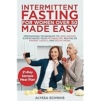Intermittent Fasting for Women over 50 Made Easy: Empowering Techniques to Lose Weight, Supercharge Your Metabolism, Revitalize Energy Levels, and Delay Aging