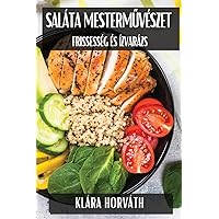 Saláta Mesterművészet: Frissesség és Ízvarázs (Hungarian Edition)