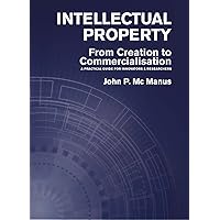 Intellectual Property: From Creation to Commercialisation: A Practical Guide for Innovators & Researchers Intellectual Property: From Creation to Commercialisation: A Practical Guide for Innovators & Researchers Kindle Hardcover