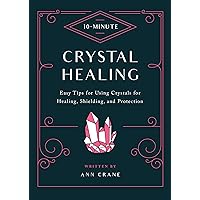 10-Minute Crystal Healing: Easy Tips for Using Crystals for Healing, Shielding, and Protection 10-Minute Crystal Healing: Easy Tips for Using Crystals for Healing, Shielding, and Protection Hardcover Kindle Paperback