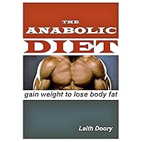 The Anabolic Diet: Gain Weight to Lose Body Fat with a Complete Guide to Food Combining and Anabolic Dietary Supplements The Anabolic Diet: Gain Weight to Lose Body Fat with a Complete Guide to Food Combining and Anabolic Dietary Supplements Kindle Paperback