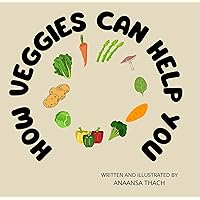 How Veggies Can Help You: A Picture Book for Kids about Eating Vegetables How Veggies Can Help You: A Picture Book for Kids about Eating Vegetables Kindle Paperback