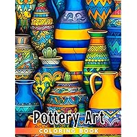 Pottery Art Coloring Book: Amazing Jar Coloring Pages With Wonderful Illustrations For Teens, Adults To Relieve Stress And Get Creative | Ideal Gift For Ceramic Lover