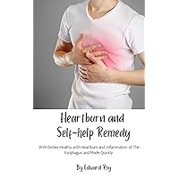 Heartburn and Self-help Remedy: With Dishes Healthy with Heartburn and Inflammation of The Esophagus and Made Quickly. Heartburn and Self-help Remedy: With Dishes Healthy with Heartburn and Inflammation of The Esophagus and Made Quickly. Kindle Paperback
