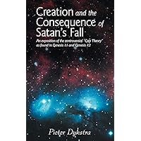 Creation and the Consequence of Satan's Fall: An Exposition of the Controversial 