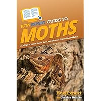 HowExpert Guide to Moths: 101+ Tips to Learn about, Save, and Educate Others About Moths