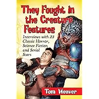 They Fought in the Creature Features: Interviews with 23 Classic Horror, Science Fiction and Serial Stars They Fought in the Creature Features: Interviews with 23 Classic Horror, Science Fiction and Serial Stars Paperback Hardcover