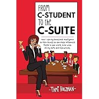 From C-Student to the C-Suite: How I Use My Emotional Intelligence to Gain Access to the Most Influential People in the World, Even With All My Sh*t and Insecurities From C-Student to the C-Suite: How I Use My Emotional Intelligence to Gain Access to the Most Influential People in the World, Even With All My Sh*t and Insecurities Paperback Kindle