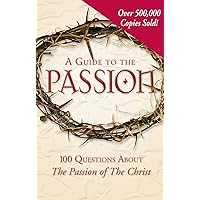 A Guide to the Passion: 100 Questions About The Passion of The Christ A Guide to the Passion: 100 Questions About The Passion of The Christ Paperback Kindle