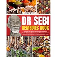 Dr Sebi Remedies Book: Improve your health with approved herbs and alkaline medicine treatments for all common ailments | Detoxify your body with anti-inflammatory diet