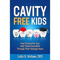 Cavity Free Kids: How To Care For Your Kids' Teeth From Birth Through Their Teenage Years Cavity Free Kids: How To Care For Your Kids' Teeth From Birth Through Their Teenage Years Kindle Paperback