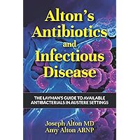 Alton's Antibiotics and Infectious Disease: The Layman's Guide to Available Antibacterials in Austere Settings Alton's Antibiotics and Infectious Disease: The Layman's Guide to Available Antibacterials in Austere Settings Paperback