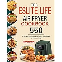 The ESLITE LIFE Air Fryer Cookbook: 550 Affordable, Healthy & Amazingly Easy Recipes for Your Air Fryer The ESLITE LIFE Air Fryer Cookbook: 550 Affordable, Healthy & Amazingly Easy Recipes for Your Air Fryer Hardcover Paperback