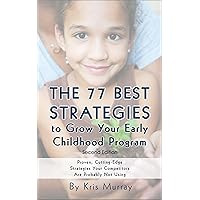 The 77 Best Strategies to Grow Your Early Childhood Program: Proven, Cutting-Edge Ideas Your Competitors Are Probably Not Using The 77 Best Strategies to Grow Your Early Childhood Program: Proven, Cutting-Edge Ideas Your Competitors Are Probably Not Using Kindle Audible Audiobook Paperback