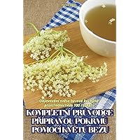 Kompletní PrŮvodce PŘípravou PokrmŮ Pomocí KvĚtŮ Bezu (Czech Edition)