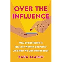 Over the Influence: Why Social Media is Toxic for Women and Girls - And How We Can Take it Back Over the Influence: Why Social Media is Toxic for Women and Girls - And How We Can Take it Back Hardcover Audible Audiobook Kindle