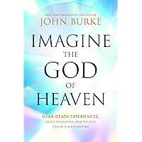 Imagine the God of Heaven: Near-Death Experiences, God’s Revelation, and the Love You’ve Always Wanted Imagine the God of Heaven: Near-Death Experiences, God’s Revelation, and the Love You’ve Always Wanted Paperback Audible Audiobook Kindle