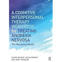 A Cognitive-Interpersonal Therapy Workbook for Treating Anorexia Nervosa: The Maudsley Model A Cognitive-Interpersonal Therapy Workbook for Treating Anorexia Nervosa: The Maudsley Model Paperback Kindle Hardcover