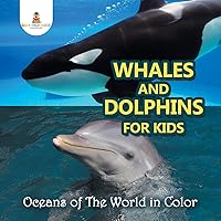 Whales and Dolphins for Kids: Oceans of The World in Color Whales and Dolphins for Kids: Oceans of The World in Color Paperback Kindle