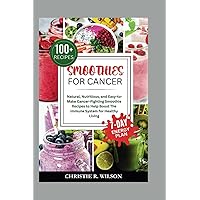 Smoothies For Cancer: 100+ Natural, Nutritious, and Easy-to-Make Cancer-Fighting Smoothie Recipes to Help Boost The Immune System for Healthy Living (Soothing Flavors) Smoothies For Cancer: 100+ Natural, Nutritious, and Easy-to-Make Cancer-Fighting Smoothie Recipes to Help Boost The Immune System for Healthy Living (Soothing Flavors) Paperback Kindle