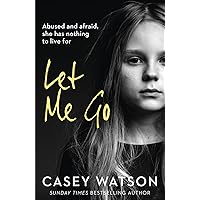 Let Me Go: Abused and Afraid, She Has Nothing to Live for Let Me Go: Abused and Afraid, She Has Nothing to Live for Paperback Audible Audiobook Kindle Audio CD
