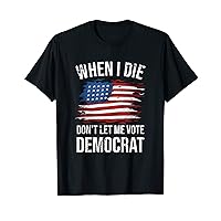 When I Die Don't Let Me Vote Democrat 4th Of July T-Shirt