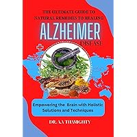 THE ULTIMATE GUIDE TO NATURAL REMEDIES TO HEALING ALZHEIMER'S DISEASE:-: Empowering the Brain with Holistic Solutions and Techniques to Prevent And Reverse Alzheimer Naturally THE ULTIMATE GUIDE TO NATURAL REMEDIES TO HEALING ALZHEIMER'S DISEASE:-: Empowering the Brain with Holistic Solutions and Techniques to Prevent And Reverse Alzheimer Naturally Kindle Paperback