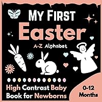 My First Easter High Contrast Baby Book for Newborns 0-12 Months: Fun Spring Pictures A-Z Alphabet with Simple Black and White Themed Images for Visual Stimulation to Develop Your Baby's Eyesight My First Easter High Contrast Baby Book for Newborns 0-12 Months: Fun Spring Pictures A-Z Alphabet with Simple Black and White Themed Images for Visual Stimulation to Develop Your Baby's Eyesight Kindle Paperback