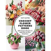 Crochet Flower Patterns Book: 200 Unique Designs to Add Flair to Your Creations