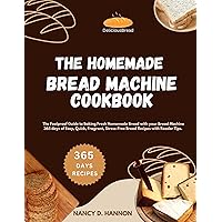 THE HOMEMADE BREAD MACHINE COOKBOOK: The Foolproof Guide to Baking Fresh Homemade Bread with Your Bread Machine | 365 Days of Easy, Quick, Fragrant, Stress-Free Bread Recipes with Reader Tips. THE HOMEMADE BREAD MACHINE COOKBOOK: The Foolproof Guide to Baking Fresh Homemade Bread with Your Bread Machine | 365 Days of Easy, Quick, Fragrant, Stress-Free Bread Recipes with Reader Tips. Kindle Paperback