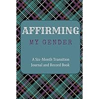 Affirming My Gender: A Six-Month Transition Record Book and Journal for Transgender Individuals Affirming My Gender: A Six-Month Transition Record Book and Journal for Transgender Individuals Hardcover Paperback