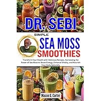 DR. SEBI SIMPLE SEA MOSS SMOOTHIES: Transform Your Health with Delicious Recipes, Harnessing the Power of Sea Moss to Boost Energy, Enhance Vitality, ... (Dr. Sebi Healing Books for All Diseases) DR. SEBI SIMPLE SEA MOSS SMOOTHIES: Transform Your Health with Delicious Recipes, Harnessing the Power of Sea Moss to Boost Energy, Enhance Vitality, ... (Dr. Sebi Healing Books for All Diseases) Paperback Kindle